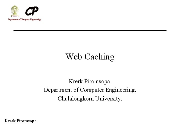 Web Caching Krerk Piromsopa. Department of Computer Engineering. Chulalongkorn University. Krerk Piromsopa. 