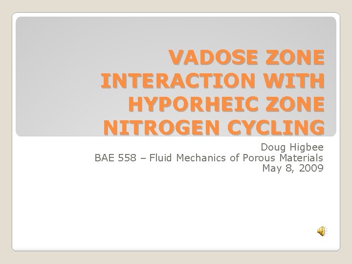 VADOSE ZONE INTERACTION WITH HYPORHEIC ZONE NITROGEN CYCLING Doug Higbee BAE 558 – Fluid