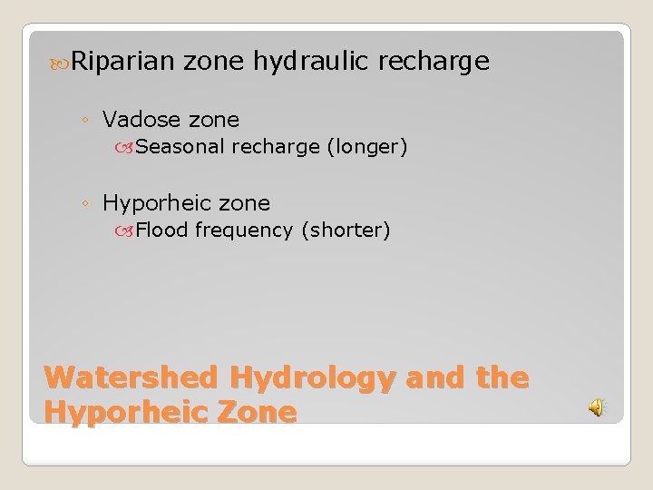  Riparian zone hydraulic recharge ◦ Vadose zone Seasonal recharge (longer) ◦ Hyporheic zone