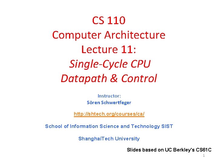 CS 110 Computer Architecture Lecture 11: Single-Cycle CPU Datapath & Control Instructor: Sören Schwertfeger