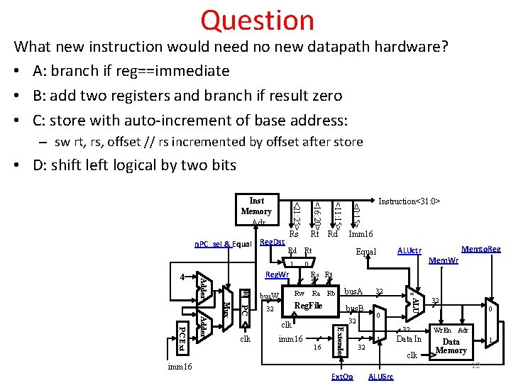 Question What new instruction would need no new datapath hardware? • A: branch if