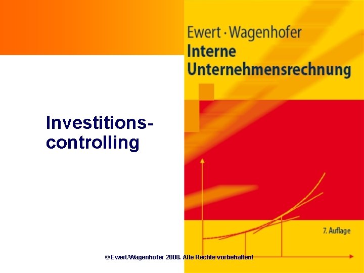 Investitionscontrolling © Ewert/Wagenhofer 2008. Alle Rechte vorbehalten! 