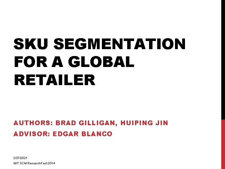 SKU SEGMENTATION FOR A GLOBAL RETAILER AUTHORS: BRAD GILLIGAN, HUIPING JIN ADVISOR: EDGAR BLANCO