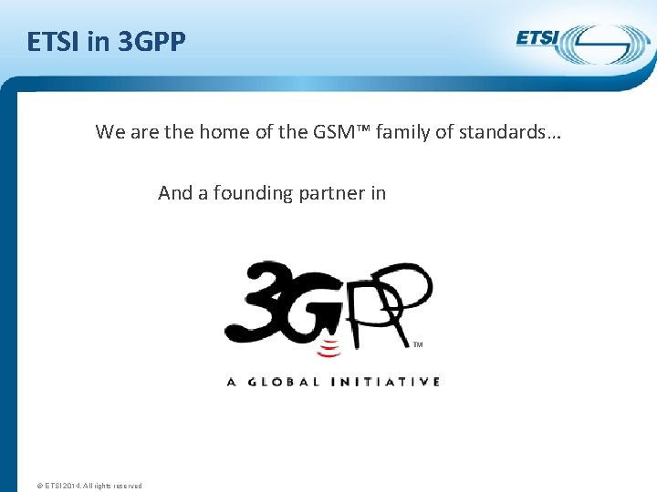 ETSI in 3 GPP We are the home of the GSM™ family of standards…