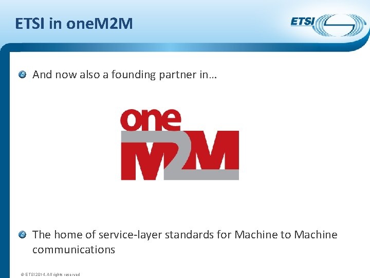 ETSI in one. M 2 M And now also a founding partner in… The
