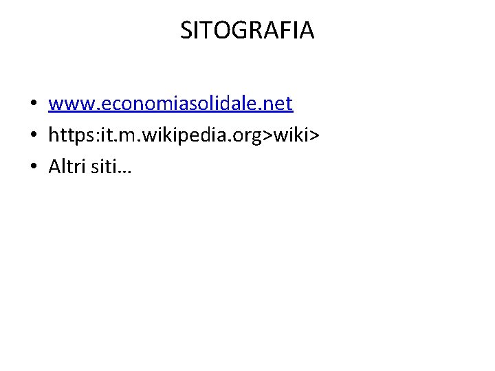 SITOGRAFIA • www. economiasolidale. net • https: it. m. wikipedia. org>wiki> • Altri siti…
