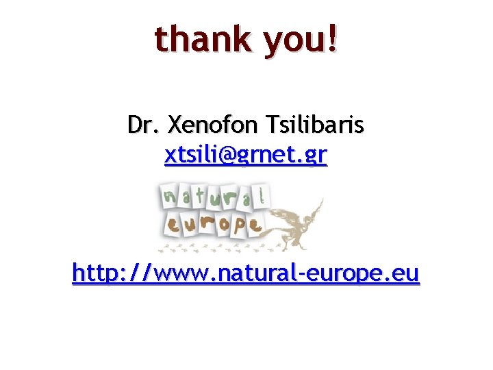 thank you! Dr. Xenofon Tsilibaris xtsili@grnet. gr http: //www. natural-europe. eu 