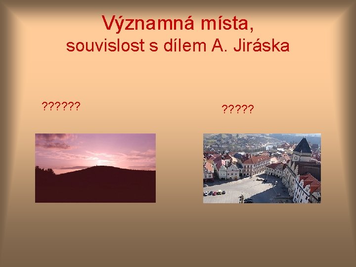 Významná místa, souvislost s dílem A. Jiráska ? ? ? 