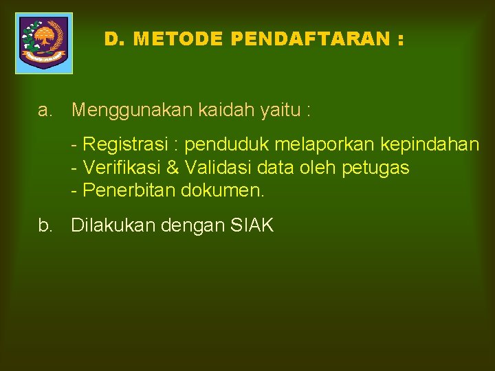 D. METODE PENDAFTARAN : a. Menggunakan kaidah yaitu : - Registrasi : penduduk melaporkan