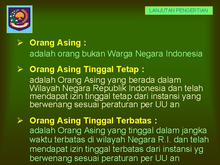 LANJUTAN PENGERTIAN Ø Orang Asing : adalah orang bukan Warga Negara Indonesia Ø Orang
