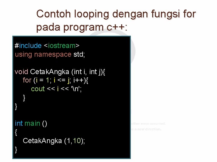 Contoh looping dengan fungsi for pada program c++: #include <iostream> using namespace std; void