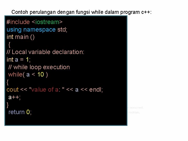 Contoh perulangan dengan fungsi while dalam program c++: #include <iostream> using namespace std; int