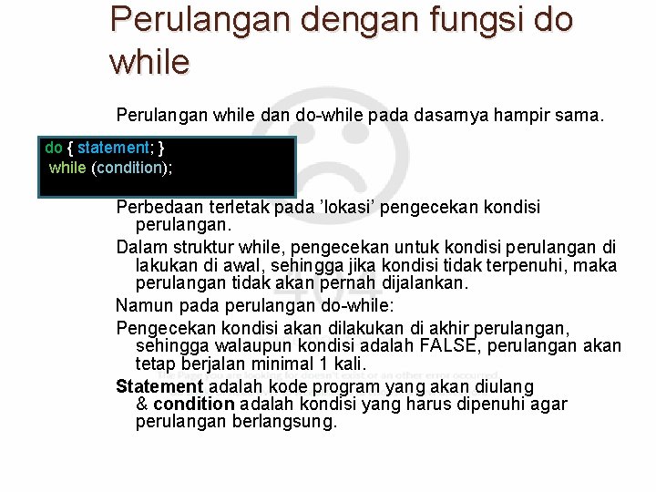 Perulangan dengan fungsi do while Perulangan while dan do-while pada dasarnya hampir sama. do