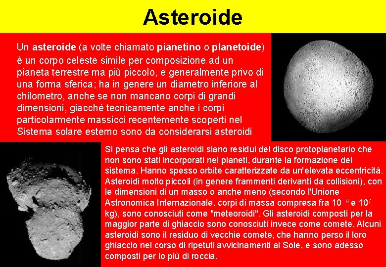 Asteroide Un asteroide (a volte chiamato pianetino o planetoide) è un corpo celeste simile