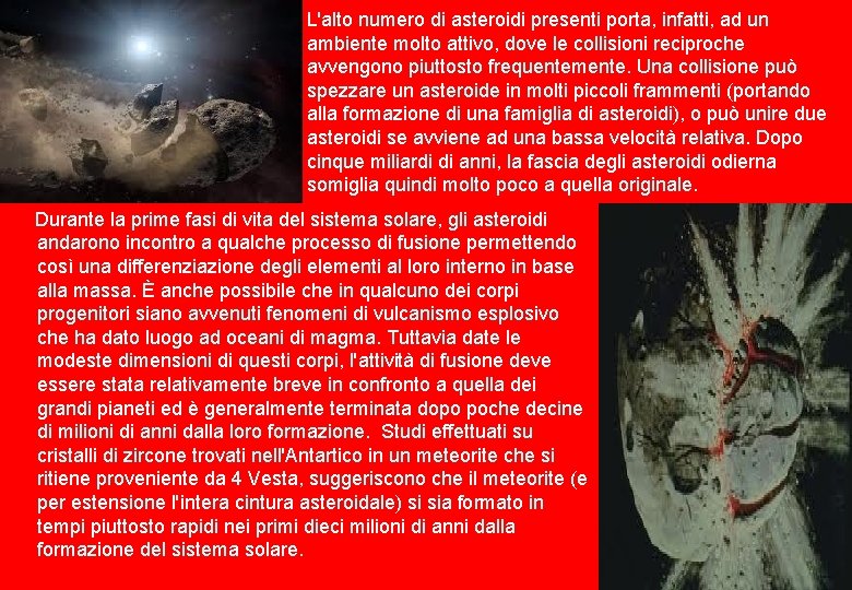 L'alto numero di asteroidi presenti porta, infatti, ad un ambiente molto attivo, dove le