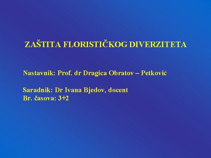 ZAŠTITA FLORISTIČKOG DIVERZITETA Nastavnik: Prof. dr Dragica Obratov – Petković Saradnik: Dr Ivana Bjedov,