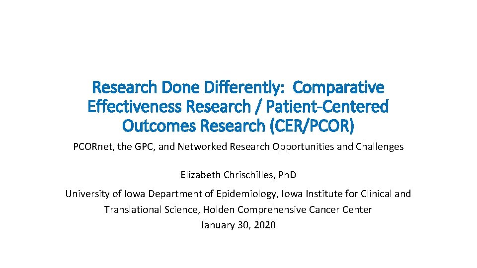 Research Done Differently: Comparative Effectiveness Research / Patient-Centered Outcomes Research (CER/PCOR) PCORnet, the GPC,