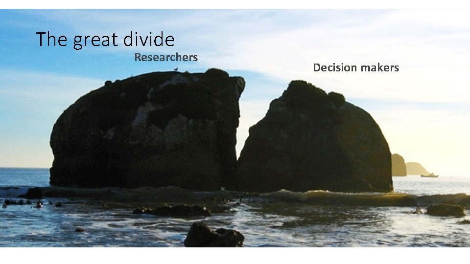 The great divide Researchers Decision makers 