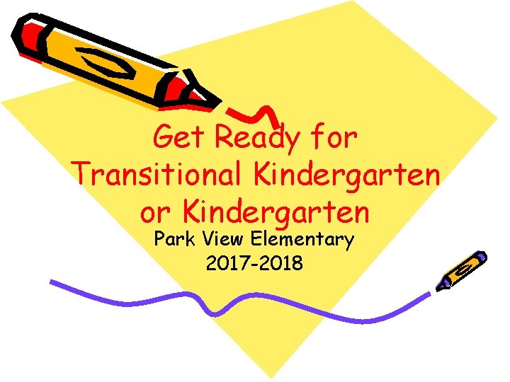 Get Ready for Transitional Kindergarten or Kindergarten Park View Elementary 2017 -2018 
