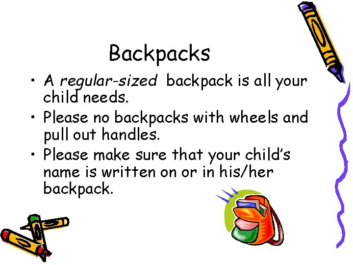 Backpacks • A regular-sized backpack is all your child needs. • Please no backpacks