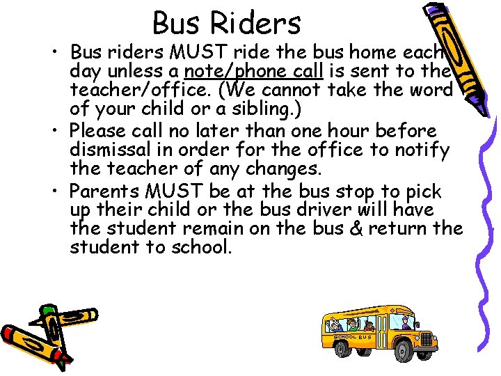 Bus Riders • Bus riders MUST ride the bus home each day unless a