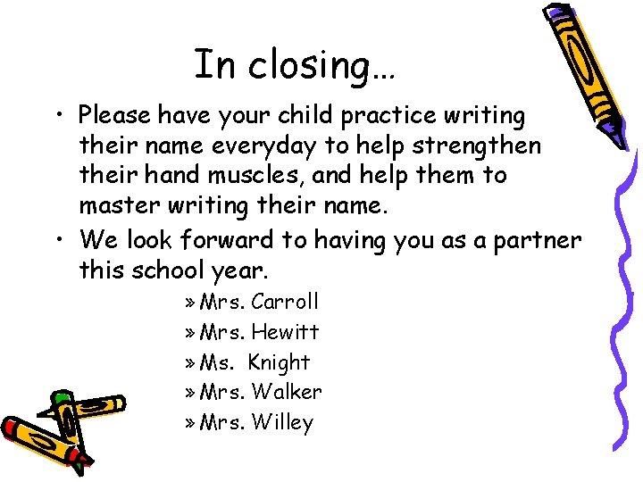 In closing… • Please have your child practice writing their name everyday to help