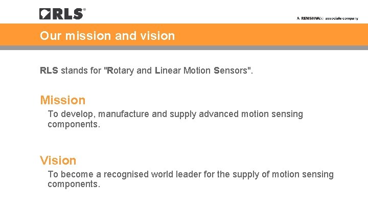 Our mission and vision RLS stands for "Rotary and Linear Motion Sensors". Mission To