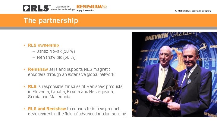 The partnership • RLS ownership – Janez Novak (50 %) – Renishaw plc (50