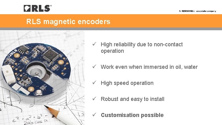 RLS magnetic encoders ü High reliability due to non-contact operation ü Work even when