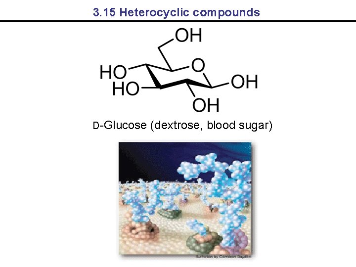 3. 15 Heterocyclic compounds D-Glucose (dextrose, blood sugar) 