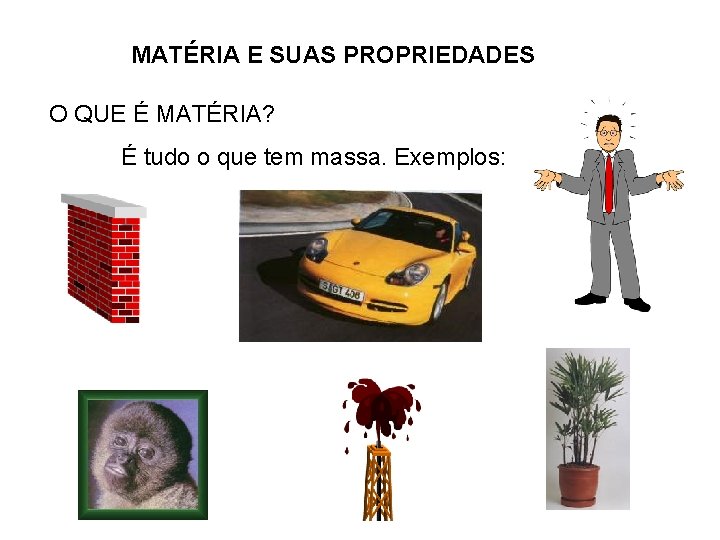 MATÉRIA E SUAS PROPRIEDADES O QUE É MATÉRIA? É tudo o que tem massa.