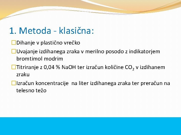 1. Metoda - klasična: �Dihanje v plastično vrečko �Uvajanje izdihanega zraka v merilno posodo