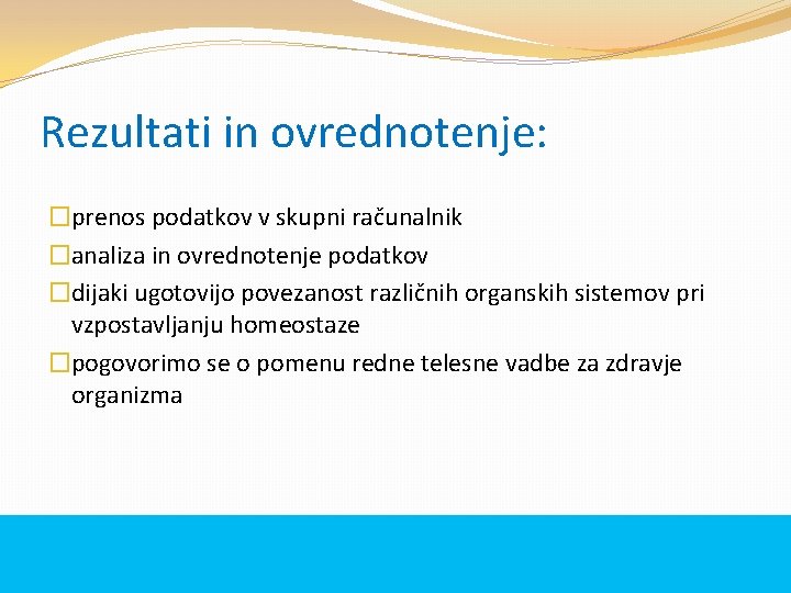 Rezultati in ovrednotenje: �prenos podatkov v skupni računalnik �analiza in ovrednotenje podatkov �dijaki ugotovijo