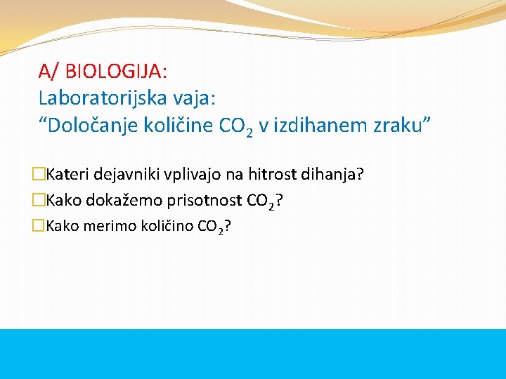 A/ BIOLOGIJA: Laboratorijska vaja: “Določanje količine CO 2 v izdihanem zraku” �Kateri dejavniki vplivajo