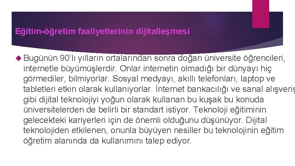 Eğitim-öğretim faaliyetlerinin dijitalleşmesi Bugünün 90’lı yılların ortalarından sonra doğan üniversite öğrencileri, internetle büyümüşlerdir. Onlar