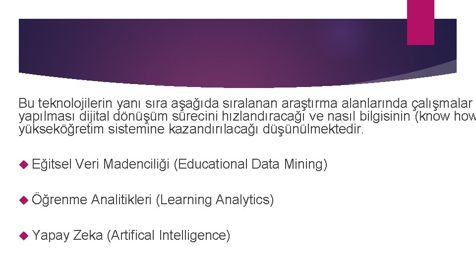 Bu teknolojilerin yanı sıra aşağıda sıralanan araştırma alanlarında çalışmalar yapılması dijital dönüşüm sürecini hızlandıracağı