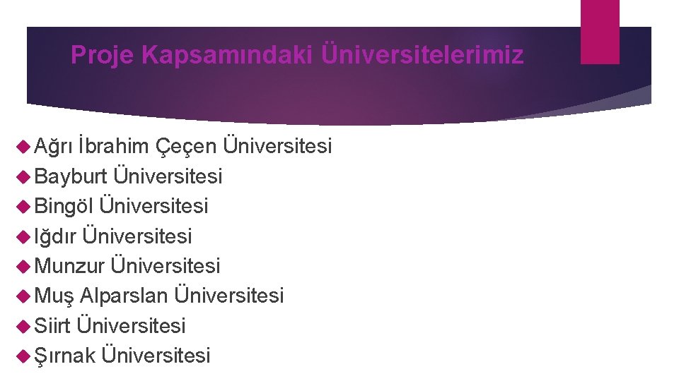 Proje Kapsamındaki Üniversitelerimiz Ağrı İbrahim Çeçen Üniversitesi Bayburt Üniversitesi Bingöl Üniversitesi Iğdır Üniversitesi Munzur