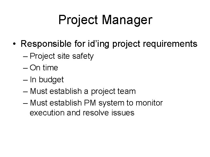 Project Manager • Responsible for id’ing project requirements – Project site safety – On