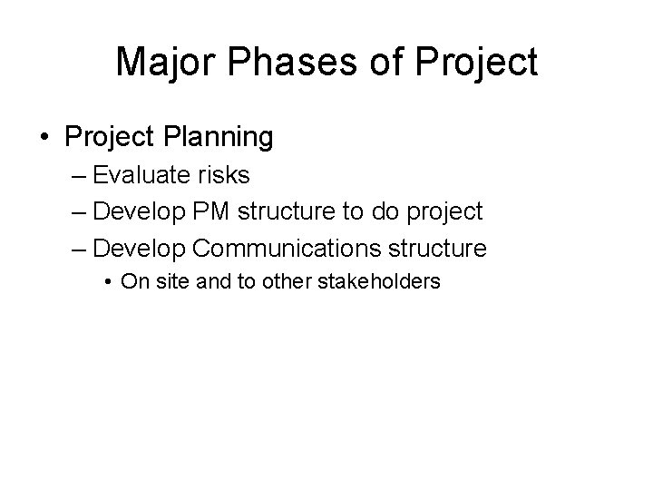 Major Phases of Project • Project Planning – Evaluate risks – Develop PM structure