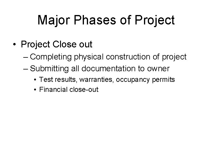 Major Phases of Project • Project Close out – Completing physical construction of project