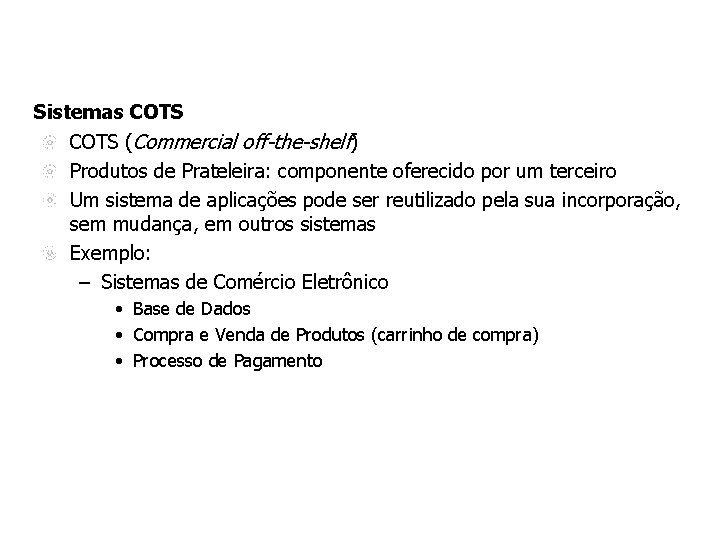 Sistemas COTS (Commercial off-the-shelf) Produtos de Prateleira: componente oferecido por um terceiro Um sistema