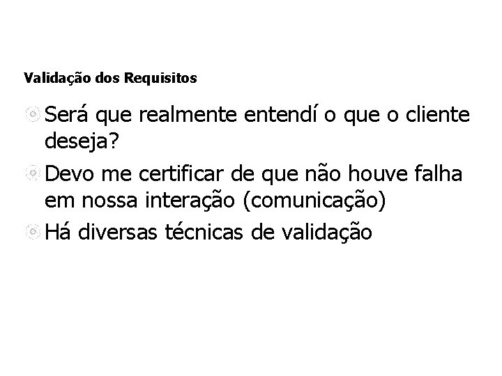 Validação dos Requisitos Será que realmentendí o que o cliente deseja? Devo me certificar
