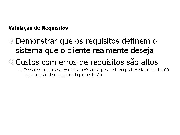 Validação de Requisitos Demonstrar que os requisitos definem o sistema que o cliente realmente