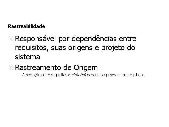 Rastreabilidade Responsável por dependências entre requisitos, suas origens e projeto do sistema Rastreamento de