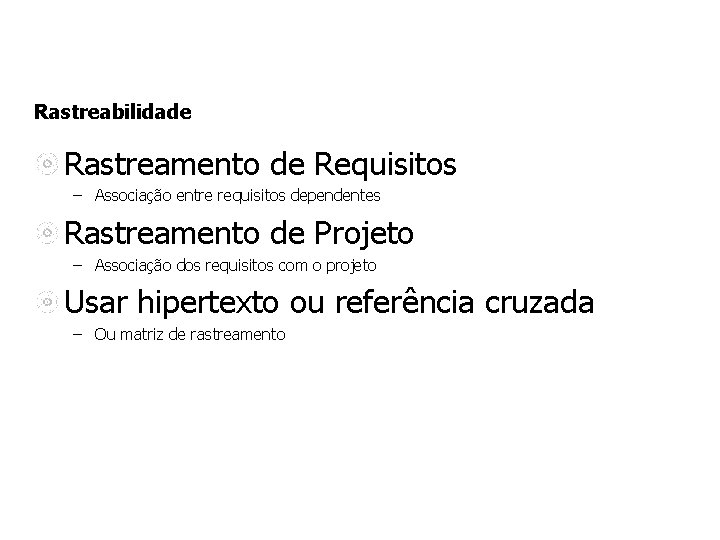 Rastreabilidade Rastreamento de Requisitos – Associação entre requisitos dependentes Rastreamento de Projeto – Associação