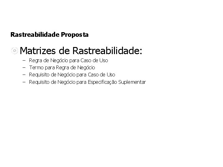 Rastreabilidade Proposta Matrizes de Rastreabilidade: – – Regra de Negócio para Caso de Uso