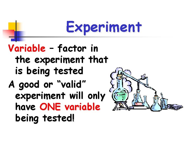 Experiment Variable – factor in the experiment that is being tested A good or