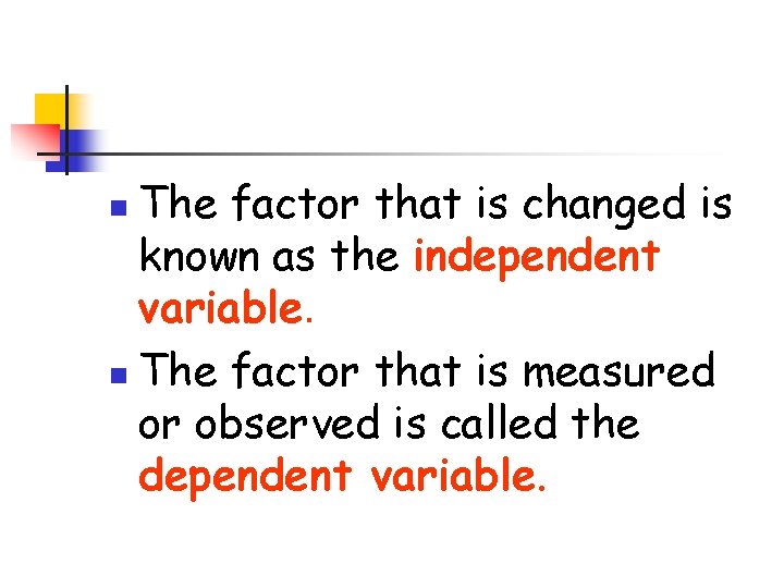 The factor that is changed is known as the independent variable. n The factor