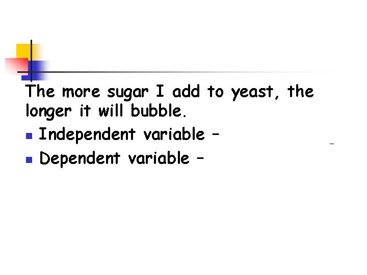 The more sugar I add to yeast, the longer it will bubble. n Independent