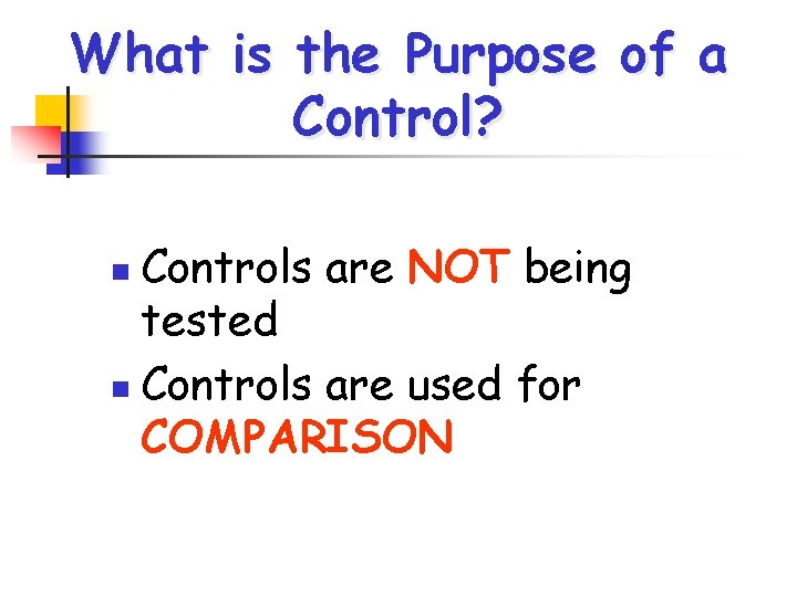 What is the Purpose of a Control? Controls are NOT being tested n Controls